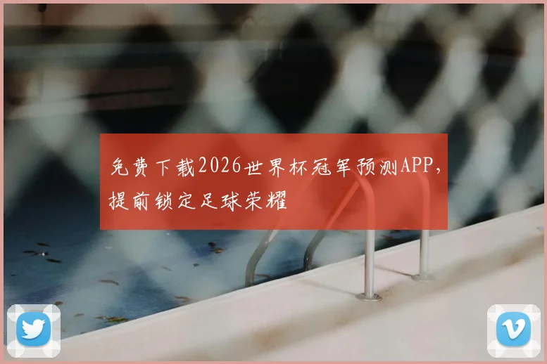 免费下载2026世界杯冠军预测APP,提前锁定足球荣耀